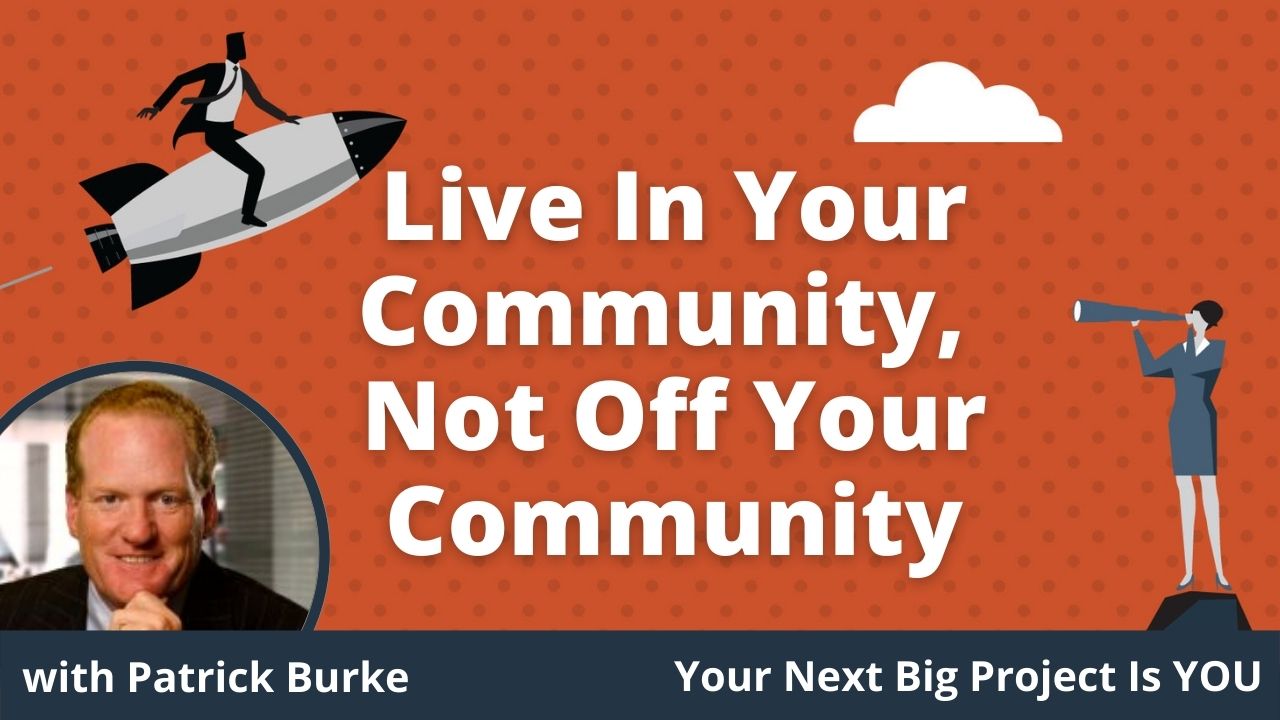 Live In Your Community, Not Off Your Community with Patrick Burke